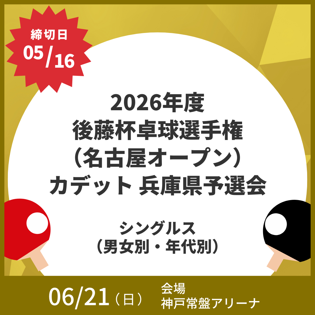 2026/06/21 2026年度後藤杯卓球選手権(名古屋オープン)カデット 兵庫県予選会
