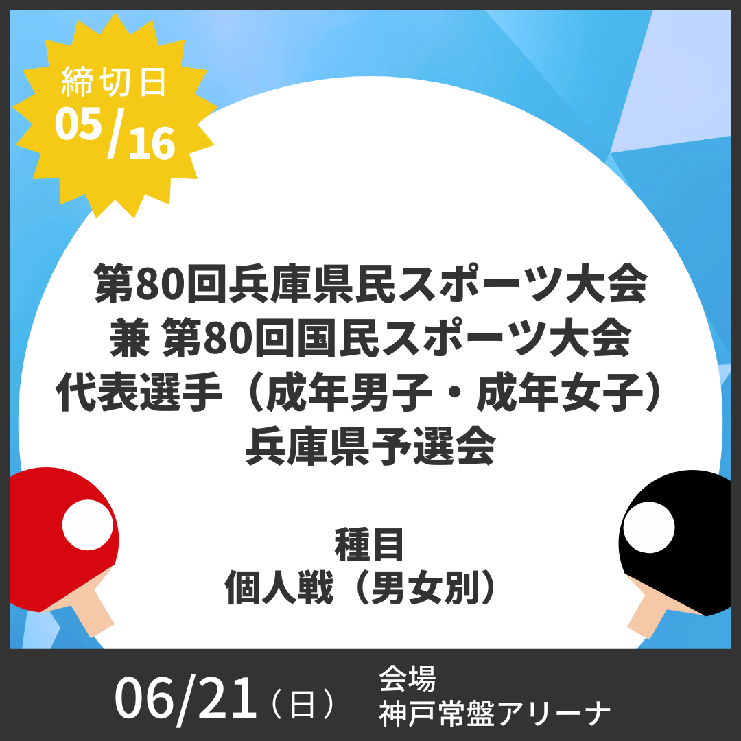 2026/06/21 第80回兵庫県民スポーツ大会(卓球競技)兼 第80回国民スポーツ大会(卓球競技)代表選手(成年男子・成年女子)兵庫県予選会