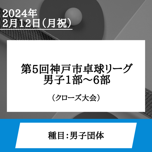 2024/02/12 第5回神戸市卓球リーグ　男子1部～6部